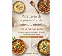 RICETTARIO DI ZUPPE E STUFATI AD ALTO CONTENUTO PROTEICO PER LA MENOPAUSA: 60 ricette di zuppe e stufati ad alto contenuto proteico con piani ... muscolare e l'equilibrio ormonale.