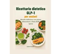 Ricettario dietetico GLP-1 per anziani: Ricette deliziose con piano alimentare e lista della spesa