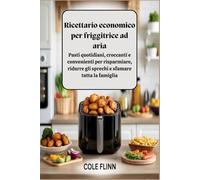 Ricettario economico per friggitrice ad aria: Pasti quotidiani, croccanti e convenienti per risparmiare, ridurre gli sprechi e sfamare tutta la famiglia