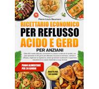 RICETTARIO ECONOMICO PER REFLUSSO ACIDO E GERD PER ANZIANI: Oltre 500 ricette delicate, convenienti e a basso contenuto di acidità, con piani ... calmare il reflusso, migliorare la digestione