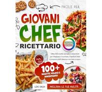Ricettario Facile per Giovani Chef: Oltre 100 ricette semplici e divertenti per imparare a cucinare. Impara le basi e prepara piatti deliziosi con foto a colori.