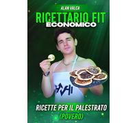 Ricettario Fit ECONOMICO 1.0: Ricette per il Palestrato Povero