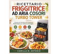 Ricettario Friggitrice Aad Aria Cosori Turbo Tower: Il Modo piu Semplice di Preparare Piatti Sani per Tutta la Famiglia.