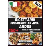 Ricettario Friggitrice Ad Aria Ardes: 150+ Ricette per Cucinare con Facilità e Gusto.