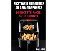 RICETTARIO FRIGGITRICE AD ARIA GIAPPONESE : 60 ricette facili in 15 minuti: Il primo Air Fryer Cookbook italiano dedicato ai sapori nipponici: gyoza, karaage, ramen croccante.