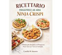 Ricettario Friggitrice Ad Aria Ninja Crispi: Il Modo piu Semplice di Preparare Piatti Sani per Tutta la Famiglia.