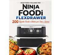 Ricettario italiano per Ninja Foodi FlexDrawer: 200 Ricette Facili e Veloci per Tutti i Giorni