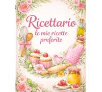 RICETTARIO: Le mie ricette preferite: quaderno ricette da scrivere e organizzare