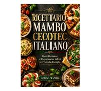 RICETTARIO MAMBO CECOTEC ITALIANO: Piatti Deliziosi e Preparazioni Veloci per Tutta la Famiglia.