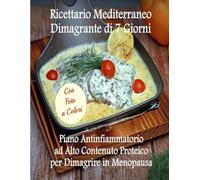 Ricettario Mediterraneo Dimagrante di 7 Giorni Piano Antinfiammatori ad Alto Contenuto Proteico per Dimagrire in Menopausa: Con Foto a Colori
