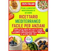 Ricettario Mediterraneo Facile per Anziani: Piatti sani e gustosi per il cuore, il peso e una vita più lunga