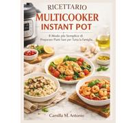 Ricettario Multicooker Instant Pot: Il Modo piu Semplice di Preparare Piatti Sani per Tutta la Famiglia.
