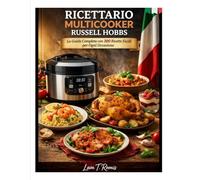 RICETTARIO MULTICOOKER RUSSEL HOBBS: La Guida Completa con 300 Ricette Facili per Ogni Occasione