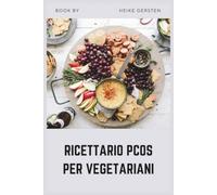 RICETTARIO PCOS PER VEGETARIANI: Ricette vegetali ad alto contenuto proteico per bilanciare gli ormoni e invertire la resistenza all'insulina
