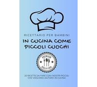 RICETTARIO PER BAMBINI: IN CUCINA COME PICCOLI CUCHI