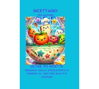 RICETTARIO PER BAMBINI: OLTRE 70 RICETTE INIZIANDO DALLO SVEZZAMENTO E FINENDO AL CIBO PER ADULTI E RAGAZZI