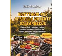 Ricettario per cestello rotante da barbecue: 155 ricette facili e pulite per verdure, carne e frutti di mare - Perfetto per grigliate in giardino, campeggio e cucina all'aperto