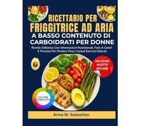 Ricettario Per Friggitrice Ad Aria A Basso Contenuto Di Carboidrati Per Donne: Ricette Deliziose Con Informazioni Nutrizionali, Foto A Colori E Porzioni Per Perdere Peso | Inclusi Esercizi Delicati