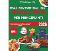 Ricettario per friggitrice Ninja Crispi per principianti: Salute e Ricette semplici per friggitrice ad aria Ninja CRISPi con consigli utili, per cuochi casalinghi impegnati