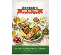 Ricettario per la dieta del fegato grasso per donne over 50: 150 ricette facili a basso contenuto di zucchero per ridurre l'infiammazione
