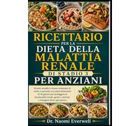 RICETTARIO PER LA DIETA DELLA MALATTIA RENALE DI STADIO 3 PER ANZIANI: Ricette semplici a basso contenuto di sodio e potassio con piani alimentari di ... i sintomi e mangiare bene ogni giorno.