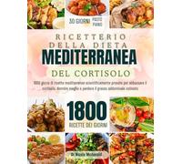 Ricettario per la dieta detox mediterranea del cortisol: 1800 giorni di ricette mediterranee scientificamente provate per abbassare il cortisolo, ... Thrive: Healthy Recipes for Every Life Stage)