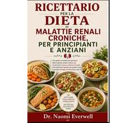 RICETTARIO PER LA DIETA DI MALATTIE RENALI CRONICHE, PER PRINCIPIANTI E ANZIANI: Una guida completa alla gestione della malattia renale cronica con ... per pazienti renali e semplici strate