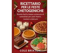 Ricettario per le feste chetogeniche: Ricette facili a basso contenuto di carboidrati per pasti festivi, riunioni e dolciumi