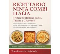 RICETTARIO PER NINJA COMBI ITALIA - 47 Ricette Italiane Facili, Testate e Croccanti: Dalla lasagna ai dolci della nonna: ricette italiane autentiche per Ninja Combi™ con funzioni Steam, Air Fry e Bake