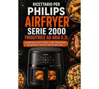 Ricettario per Philips Airfryer Serie 2000 Friggitrice ad aria 6.2L: Guarda dorare, porta in tavola - ricette italiane sfiziose per ogni giorno, con foto a colori per ogni ricetta