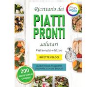 RICETTARIO PER PREPARARE PASTI PRONTI SANI, piatti semplici e deliziosi per persone impegnate: 200 ricette veloci e gustose, guida passo-passo per cucinare con un budget
