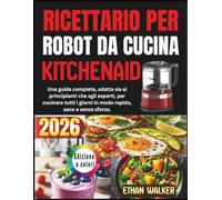 Ricettario Per Robot Da Cucina Kitchenaid 2026: Una guida completa, adatta sia ai principianti che agli esperti, per cucinare tutti i giorni in modo rapido, sano e senza sforzo