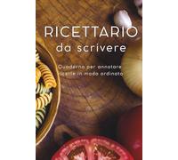 Ricettario personale da scrivere: 100 pagine ricetta da compilare, con indice per trovare subito ogni ricetta e tenere tutto in ordine in un unico quaderno con copertina rigida