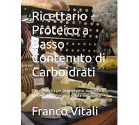 Ricettario Proteico a Basso Contenuto di Carboidrati: Dieta Proteica per perdere peso, aumentare l'energia e migliorare la salute metabolica