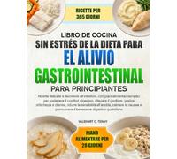 RICETTARIO SENZA STRESS DELLA DIETA PER IL SOLLIEVO GASTROINTESTINALE PER PRINCIPIANTI: Ricette delicate e favorevoli all’intestino, con piani ... gonfiore, gestire stitichezza e diarrea, ri