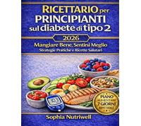 Ricettario sul diabete di tipo 2: Mangiare bene,sentirsi meglio,pratiche strategie e ricette salutari