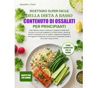 RICETTARIO SUPER FACILE DELLA DIETA A BASSO CONTENUTO DI OSSALATI PER PRINCIPIANTI: Pasti delicati a basso contenuto di ossalati e ricette facili ... alimenti scatenanti ricchi di ossalati, mig