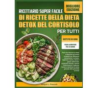 RICETTARIO SUPER FACILE DI RICETTE DELLA DIETA DETOX DEL CORTISOLO PER TUTTI: Pasti che riducono lo stress e bilanciano gli ormoni progettati per ... il grasso addominale, aumentare l’energia,