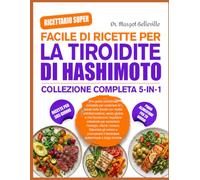 RICETTARIO SUPER FACILE DI RICETTE PER LA TIROIDITE DI HASHIMOTO - COLLEZIONE COMPLETA 5-IN-1: Una guida nutrizionale completa per sostenere la salute ... che favoriscono l’equilibrio intestinale per