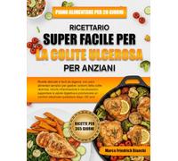 RICETTARIO SUPER FACILE PER LA COLITE ULCEROSA PER ANZIANI: Ricette delicate e facili da digerire, con piani alimentari semplici per gestire i sintomi ... supportare la salute digestiva e
