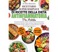 RICETTARIO SUPER SEMPLICE DI RICETTE DELLA DIETA ANTINFIAMMATORIA PER L’ARTRITE: Una guida essenziale a ricette antinfiammatorie che favoriscono il ... aumentare l’energia, sostener...