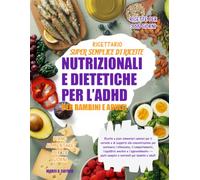 RICETTARIO SUPER SEMPLICE DI RICETTE NUTRIZIONALI E DIETETICHE PER L’ADHD PER BAMBINI E ADULTI: Ricette e piani alimentari salutari per il cervello e ... il comportamento, l’equilibrio emotiv......