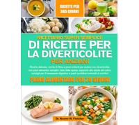 RICETTARIO SUPER SEMPLICE DI RICETTE PER LA DIVERTICOLITE PER ANZIANI: Ricette delicate, ricche di fibre e poco irritanti per anziani con ... alla salute del colon, consigli per il b..
