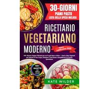 Ricettario Vegetariano Moderno: 100+ Ricette Vegane per un corpo più Sano e Felice. Pasti a Base Vegetale per Nutrire il Tuo Corpo, Deliziare i Tuoi Sensi e Semplificare la Cucina Quotidiana