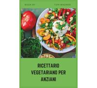 Ricettario vegetariano per anziani: con colesterolo alto e semplici ricette vegetali a basso contenuto di grassi per aiutare a abbassare il colesterolo e sostenere la salute del cuore
