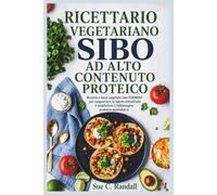 RICETTARIO VEGETARIANO SIBO AD ALTO CONTENUTO PROTEICO: Ricette a base vegetale low-FODMAP per supportare la salute intestinale e soddisfare il fabbisogno proteico quotidiano