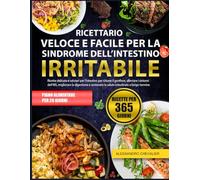 RICETTARIO VELOCE E FACILE PER LA SINDROME DELL’INTESTINO IRRITABILE: Ricette delicate e salutari per l’intestino per ridurre il gonfiore, alleviare i ... la digestione e sostenere la salute