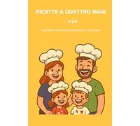 RICETTE A QUATTRO MANI...e più: Idee facili e divertenti da condividere con i più piccoli