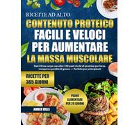 RICETTE AD ALTO CONTENUTO PROTEICO FACILI E VELOCI PER AUMENTARE LA MASSA MUSCOLARE: Nutri il tuo corpo con oltre 250 pasti ricchi di proteine per ... perdita di grasso - Perfetto per principianti