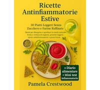 Ricette Antinfiammatorie Estive: 30 Piatti Leggeri Senza Zucchero e Farine Raffinate
